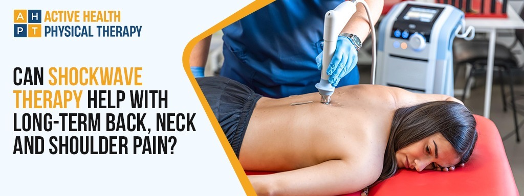 Can Shockwave Therapy Help with Long-Term Back, Neck and Shoulder Pain?